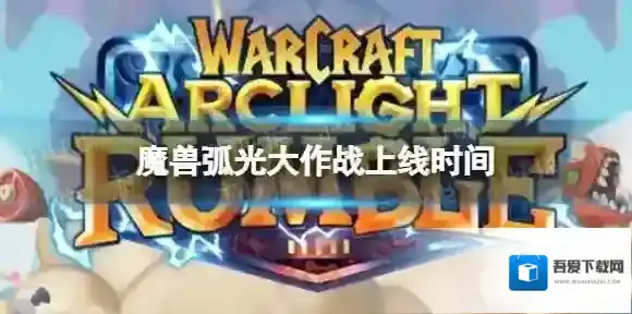 魔兽弧光大作战上线时间 魔兽世界手游什么时候上线
